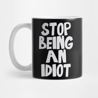 Stop Being an Idiot funny quote Mug